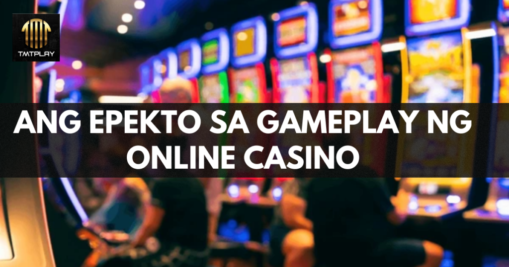 Ang Epekto sa Gameplay ng Online Casino